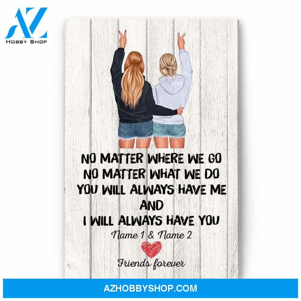 No Matter Where We Go You Will Always Have Me And I Will Always Have You, Friend Custom Poster/ Canvas, Gift For Friends