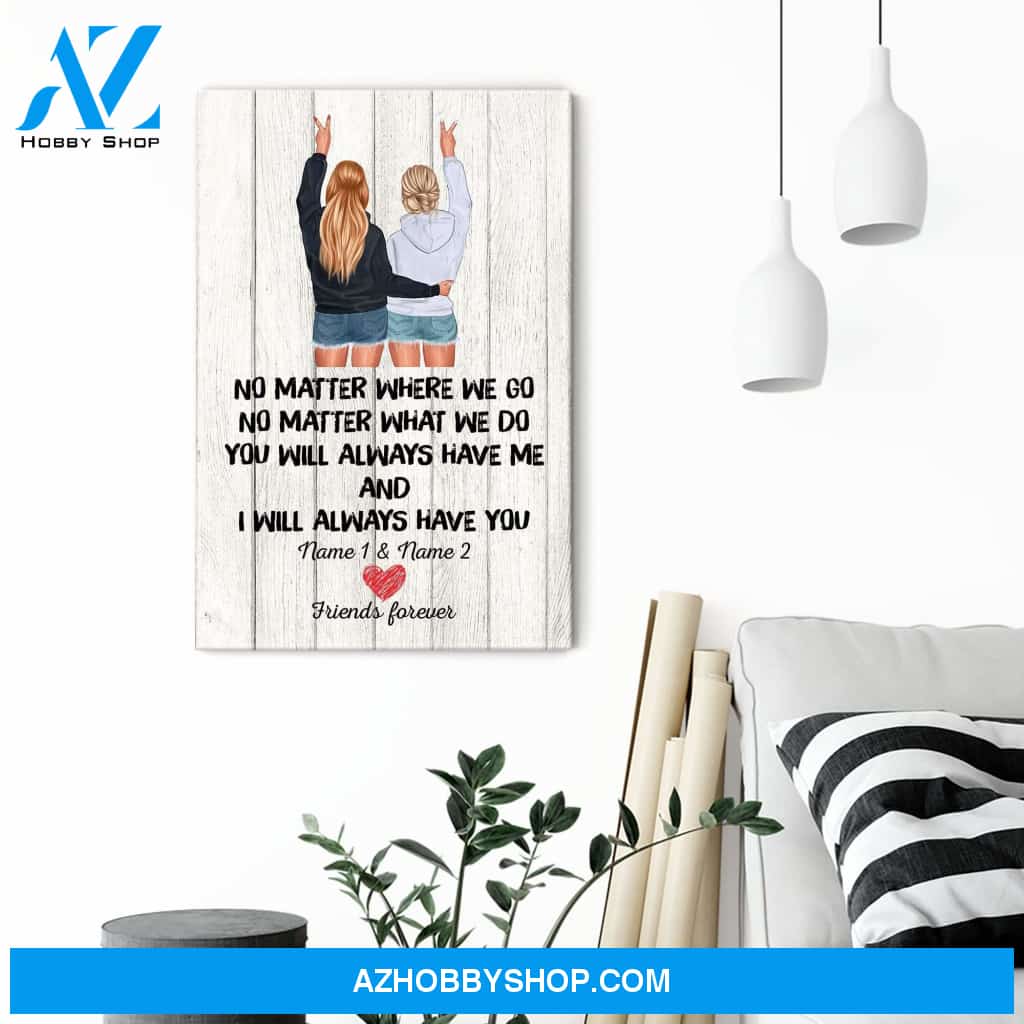 No Matter Where We Go You Will Always Have Me And I Will Always Have You, Friend Custom Poster/ Canvas, Gift For Friends