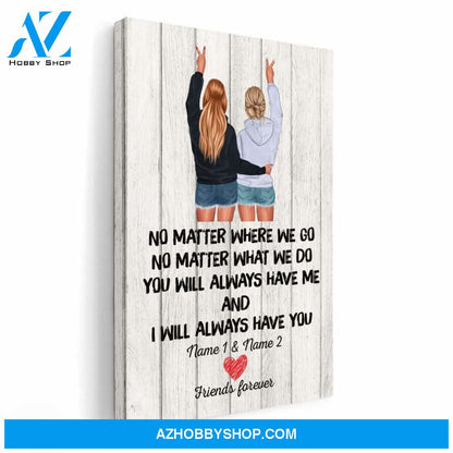 No Matter Where We Go You Will Always Have Me And I Will Always Have You, Friend Custom Poster/ Canvas, Gift For Friends