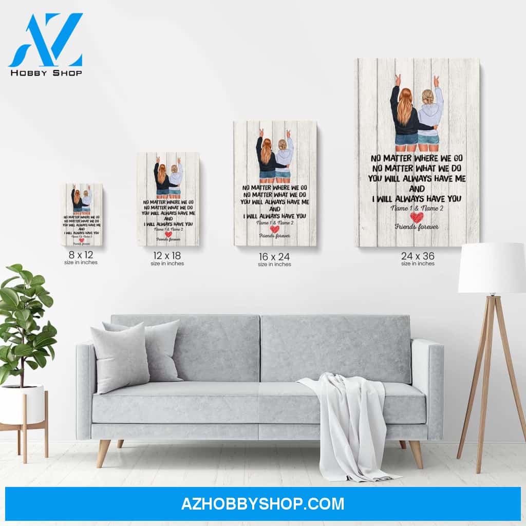 No Matter Where We Go You Will Always Have Me And I Will Always Have You, Friend Custom Poster/ Canvas, Gift For Friends