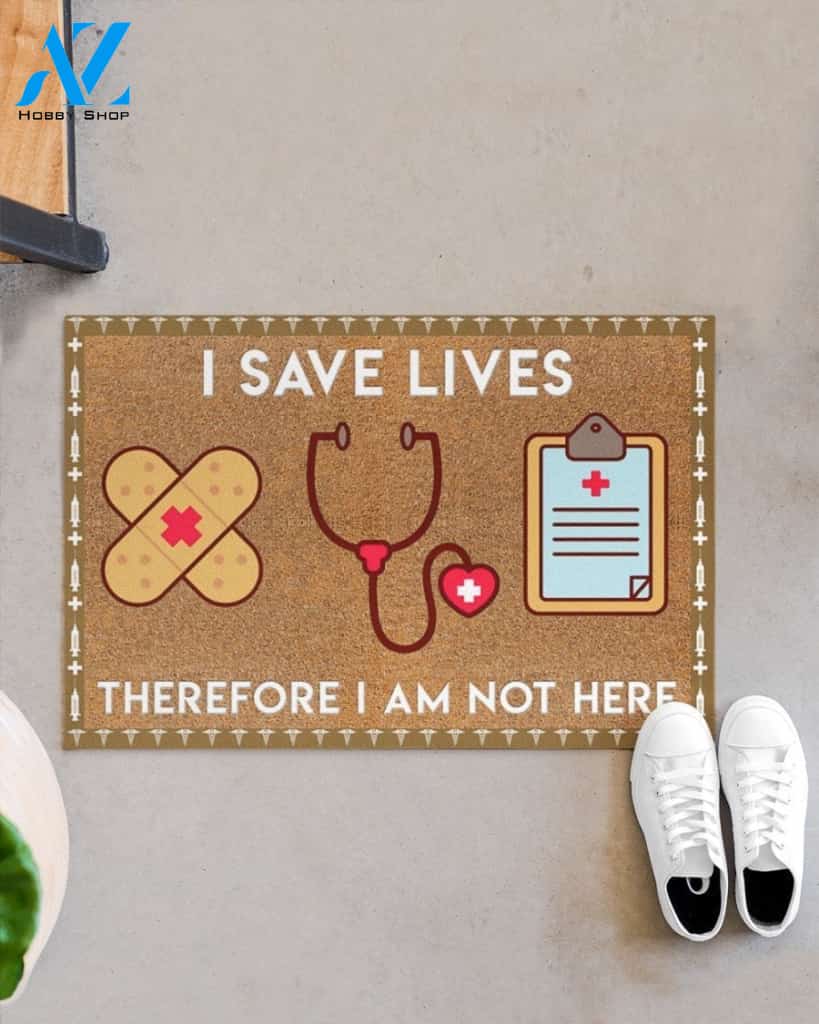 Nurse I Save Lives Therefore I Am Not Here Indoor And Outdoor Doormat Warm House Gift Welcome Mat Gift For Nurse