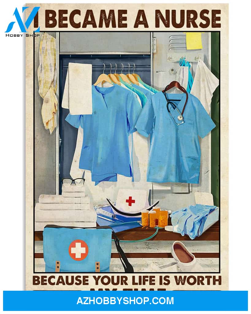 Nurse Poster I Became A Nurse Because Your Life Is Worth My Time Wall Decor