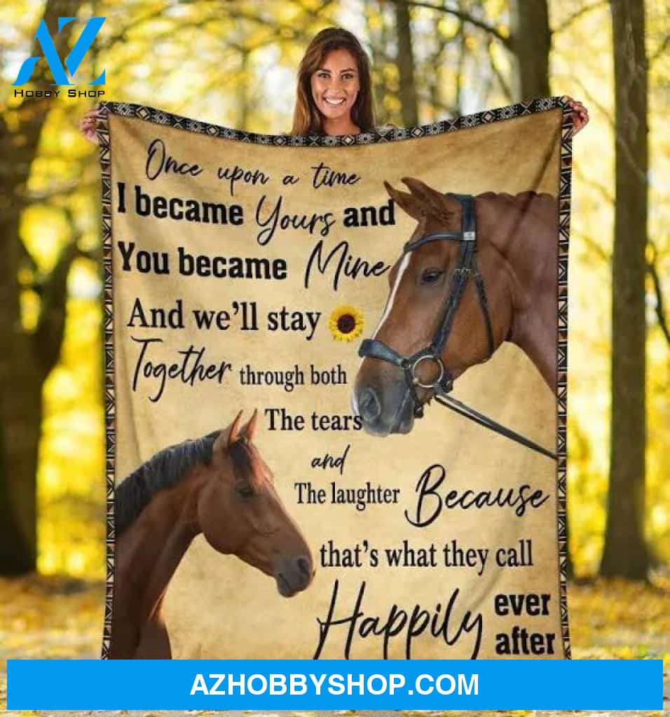 Once Upon A Time I Became Yours And You Became Mine Horse Fleece Blanket Gift For Horse Lovers Home Decor Bedding Couch Sofa Soft And Comfy Cozy