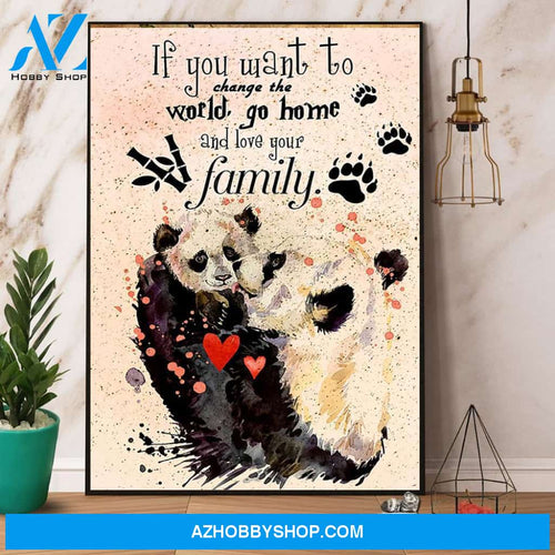 Panda If You Want To Change The World Go Home And Love Your Family Canvas And Poster, Wall Decor Visual Art