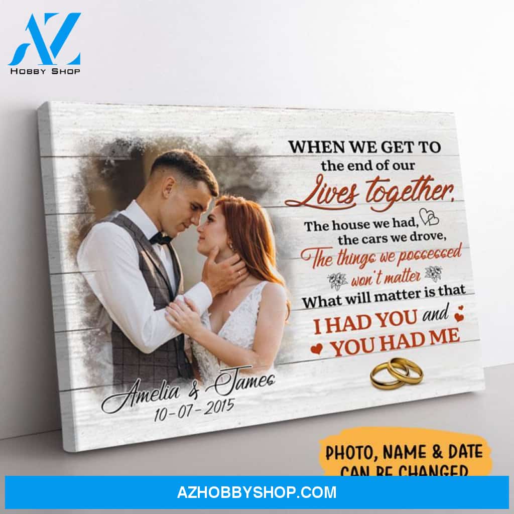 Personalized When We Get To The End Of Our Lives Together Canvas, Custom Photo, Premium Canvas Wall Art