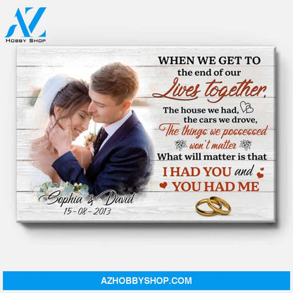 Personalized When We Get To The End Of Our Lives Together Canvas, Custom Photo, Premium Canvas Wall Art