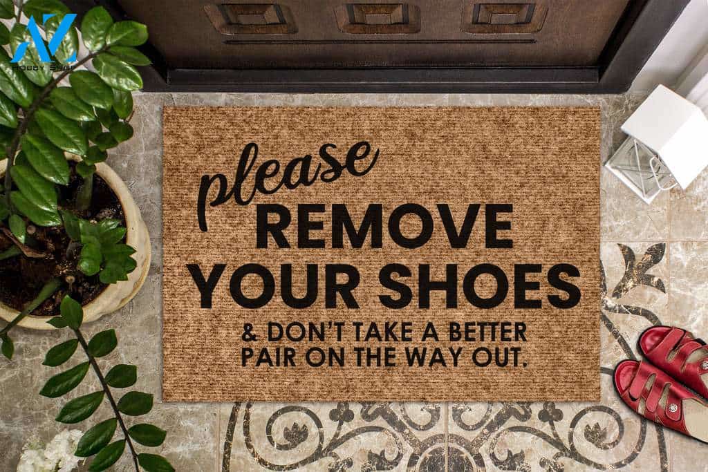 Please Remove Your Shoes And Don't Take a Better Pair On The Way Out Doormat | Welcome Mat | House Warming Gift