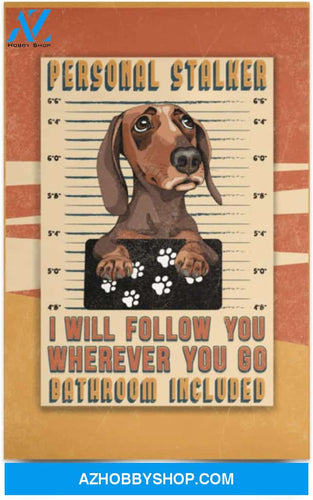 Poster Inspiration Dachshund Personal Stalker I Will Follow You Wherever You Go Bathroom Included Gifts Family Unisex Awesome On Birthday Decor Home Durable