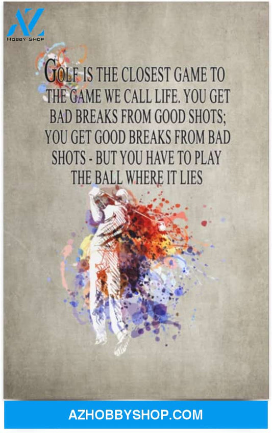 Poster Inspiration Golf Is The Closest Game To Life You Get Bad Breaks From Good Shots 