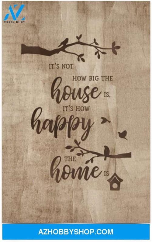 Poster Inspiration It’S Not How Big The House Is It’S How Happy The Home Is 