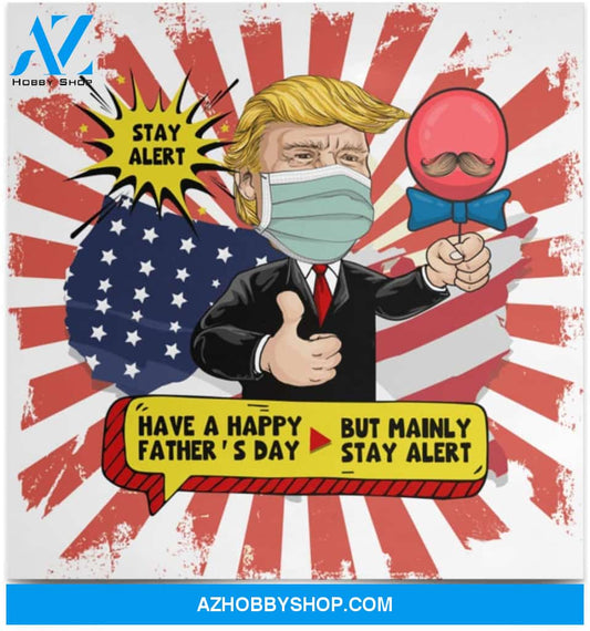 Poster Inspiration Stay Alert Have A Happy Father’S Day But Mainly Stay Alert Funny Trump 
