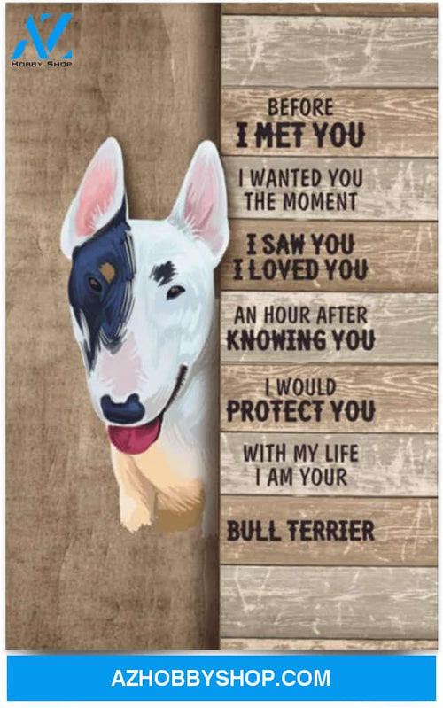 Poster Motivational Bull Terrier Saying Before I Met You I Wanted You – I Am Your Bull Terrier Wall Art 