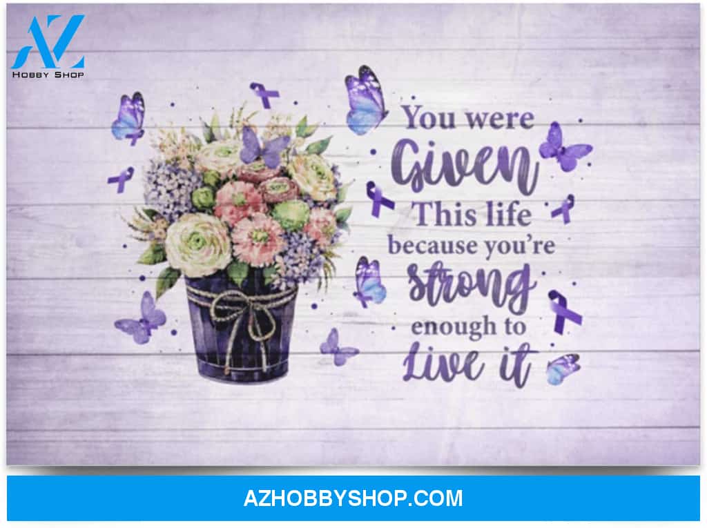 Poster Motivational You Were Given This Life Because You’Re Strong Enough To Live It Fibromyalgia 