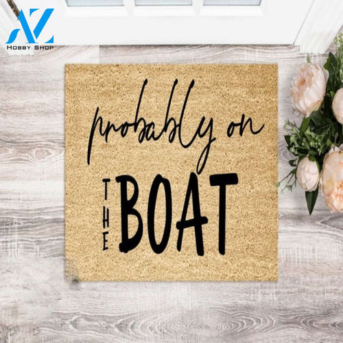 Probably On The Boat - Beach House Doormat Warm House Gift Welcome Mat Gift For Friend Family