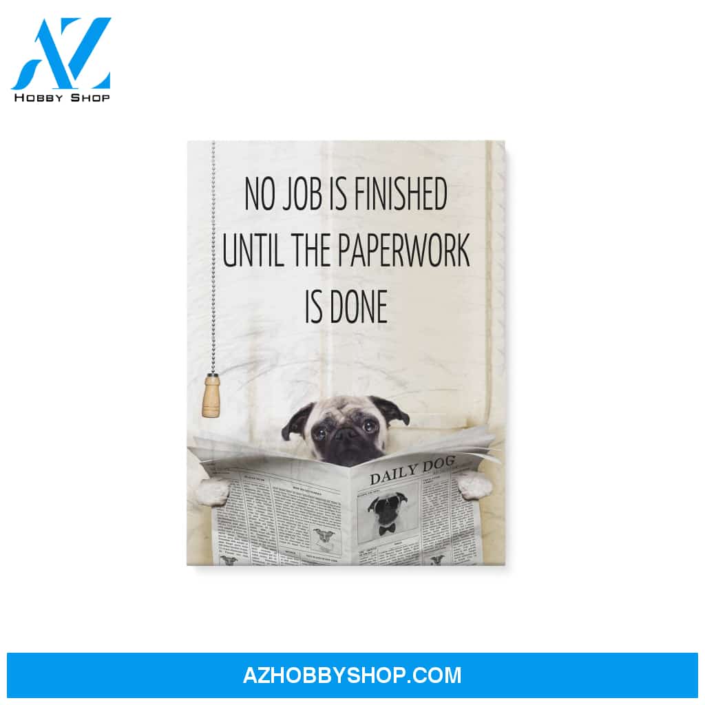 Pug, No job is finished until the paperwork is done - Matte Canvas (1.25"), gift for you, gift for her, gift for him, love gift, valentine gift, valentine decor