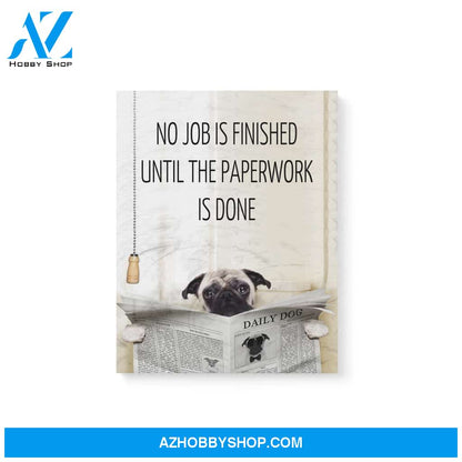 Pug, No job is finished until the paperwork is done - Matte Canvas (1.25"), gift for you, gift for her, gift for him, love gift, valentine gift, valentine decor
