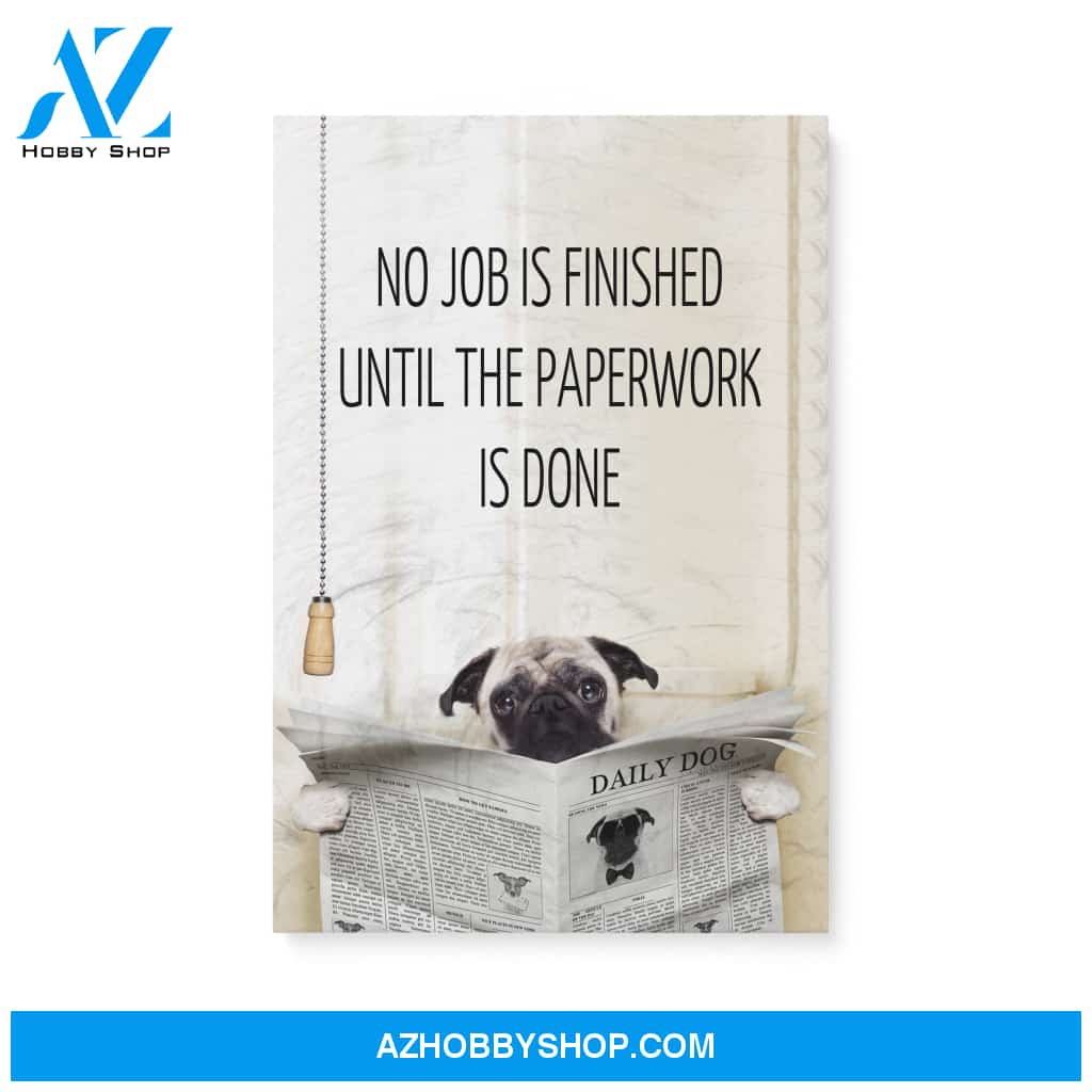 Pug, No job is finished until the paperwork is done - Matte Canvas (1.25"), gift for you, gift for her, gift for him, love gift, valentine gift, valentine decor