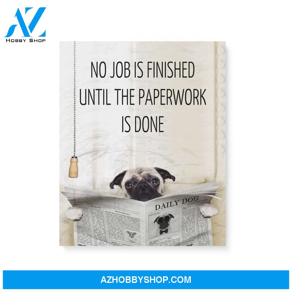 Pug, No job is finished until the paperwork is done - Matte Canvas (1.25"), gift for you, gift for her, gift for him, love gift, valentine gift, valentine decor