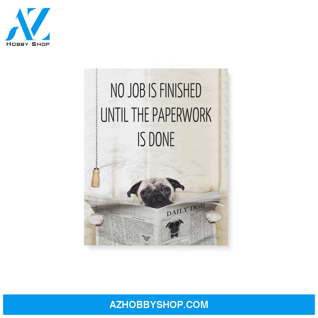 Pug, No job is finished until the paperwork is done - Matte Canvas (1.25"), gift for you, gift for her, gift for him, love gift, valentine gift, valentine decor