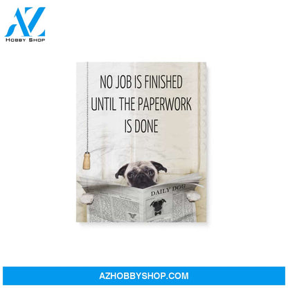 Pug, No job is finished until the paperwork is done - Matte Canvas (1.25"), gift for you, gift for her, gift for him, love gift, valentine gift, valentine decor