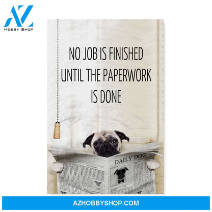 Pug, No job is finished until the paperwork is done - Matte Canvas (1.25"), gift for you, gift for her, gift for him, love gift, valentine gift, valentine decor