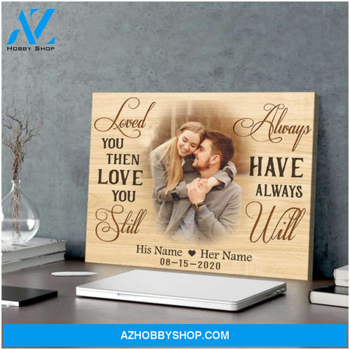 Romantic Wedding Gift For Him For Her Loved You Then Love You Still Custom Canvas Print