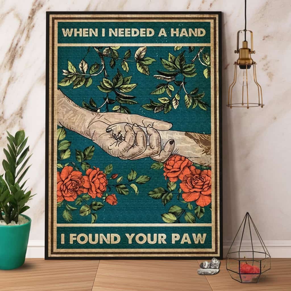Rose When I Needed A Hand I Found Your Paw Paper Poster No Frame Matte Canvas Wall Decor