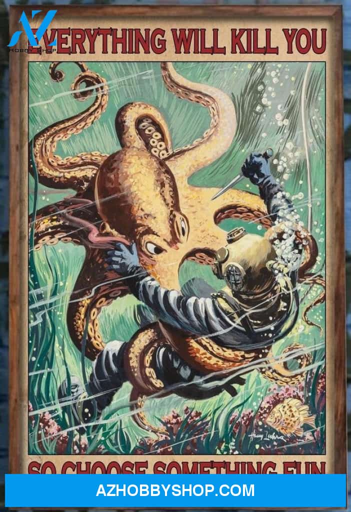 Scuba Diving Diver Dive And Octopus Every Thing Will Kill You So Choose Something Fun Canvas And Poster, Wall Decor Visual Art