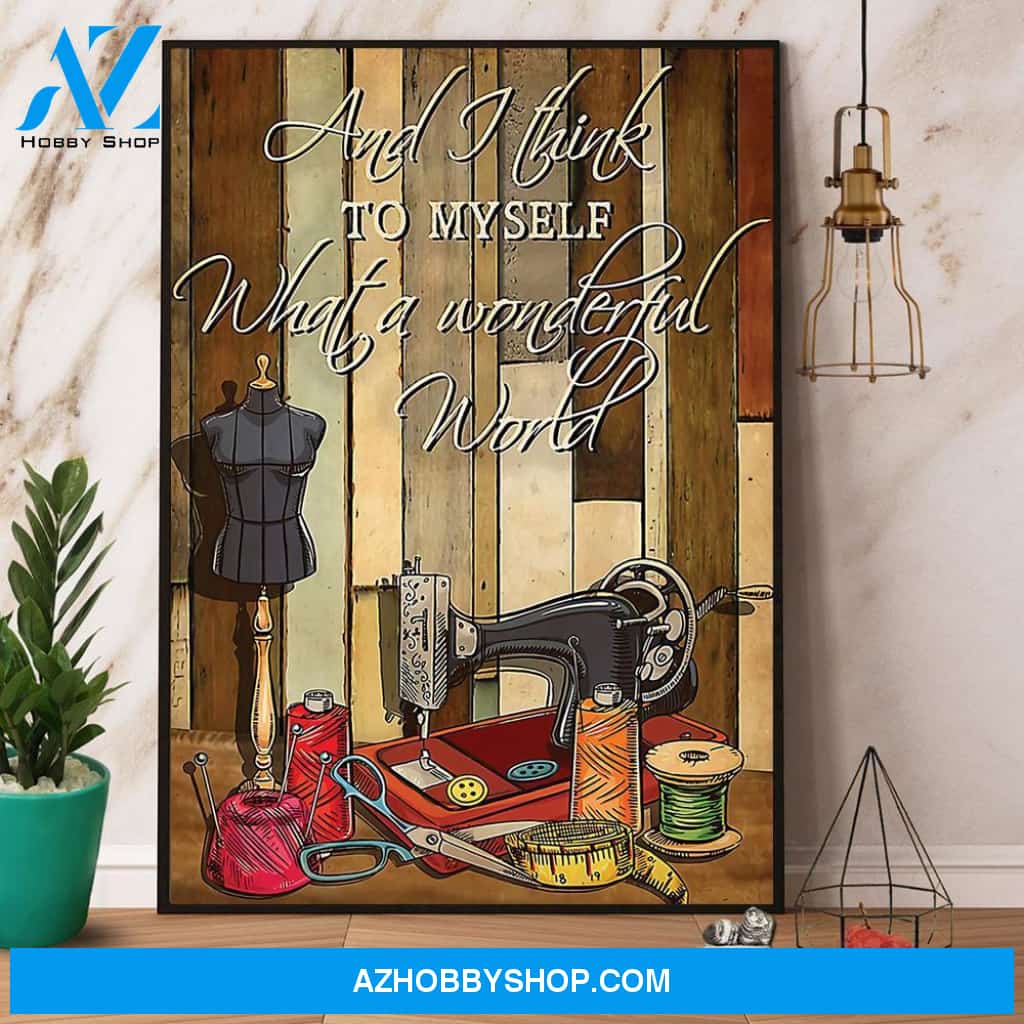 Sewing And I Think To Myself What A Wonderful World Canvas And Poster, Wall Decor Visual Art
