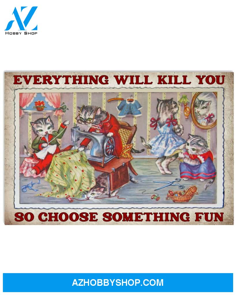 Sewing Poster Everything Will Kill You Choose Something Fun Wall Decor