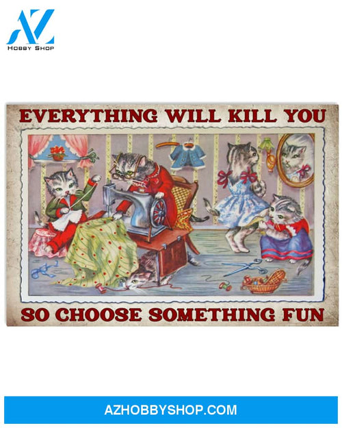 Sewing Poster Everything Will Kill You Choose Something Fun Wall Decor