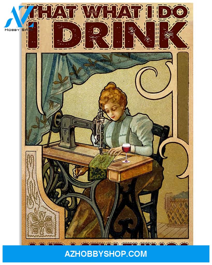 Sewing Poster That What I Do I Drink I Sew Things Wall Decor