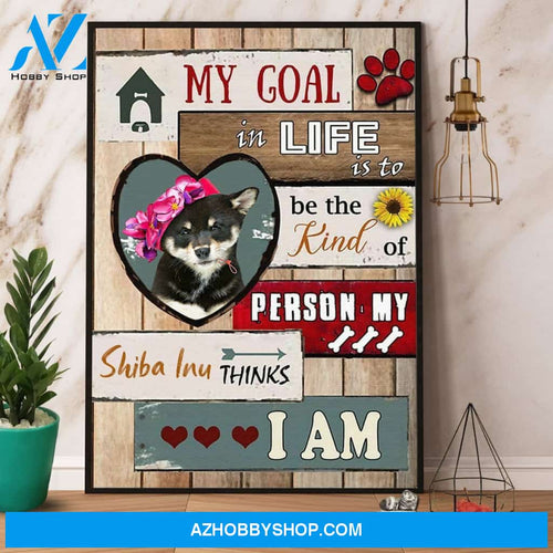 Shiba Inu My Goal In Life Is To Be The Kind Of Person Canvas And Poster, Wall Decor Visual Art
