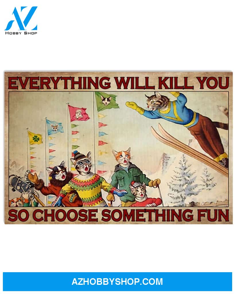 Skiing Poster Everything Will Kill You So Choose Something Fun Wall Decor