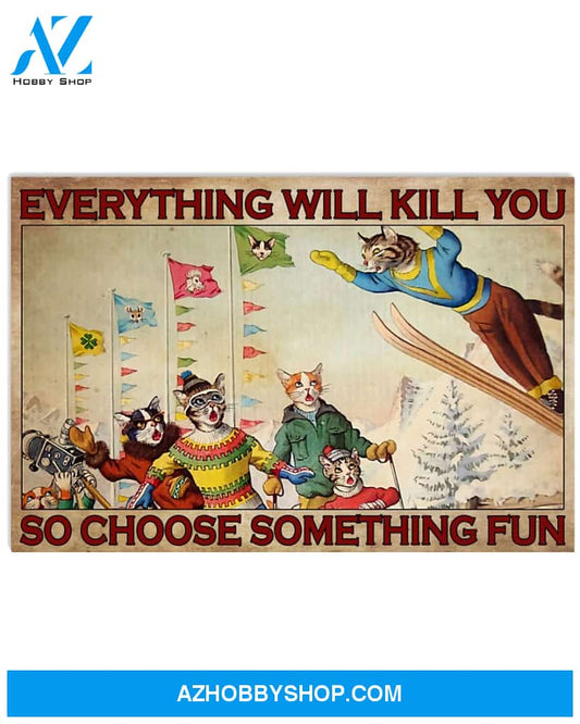 Skiing Poster Everything Will Kill You So Choose Something Fun Wall Decor