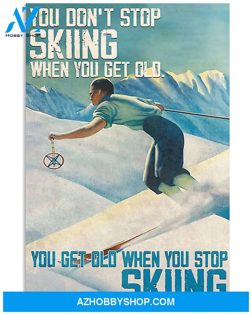 Skiing Poster You Do Not Stop Skiing When You Get Old You Get Old When You Stop Skiing Wall Decor