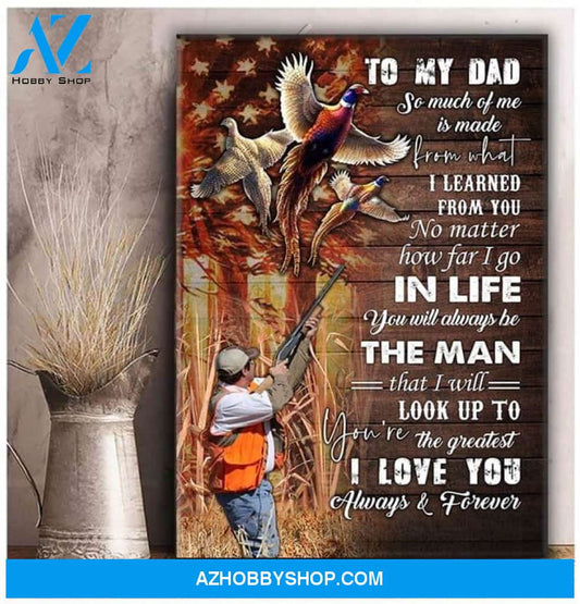 To My Dad So Much Of Me Is Made From What I Learned From You Hunting Father Love Always And Forever Poste Canvas 12X18 Inches Poster Canvas