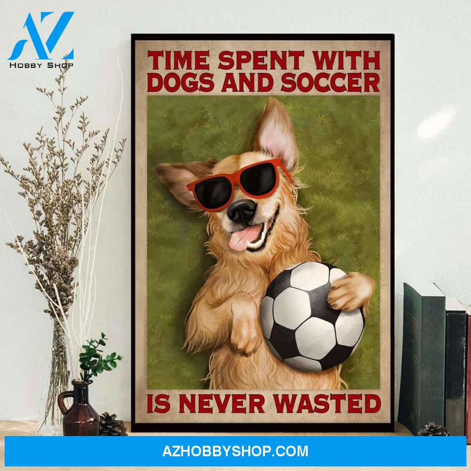 Soccer and Dog Poster, Time Spent with Dogs and Soccer is Never Wasted, Soccer Canvas And Poster, Wall Decor Visual Art