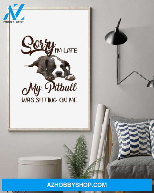 Sorry I'm late, Pitbull Sitting On Me funny poster