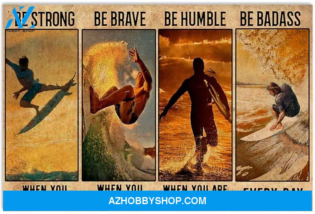 Surfing Man Be Strong When You Are Weak Be Brave Be Humble Be Badass Everyday Canvas And Poster, Wall Decor Visual Art