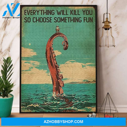 Tentacles Fishing Man Everything Will Kill You So Choose Something Fun Canvas And Poster, Wall Decor Visual Art