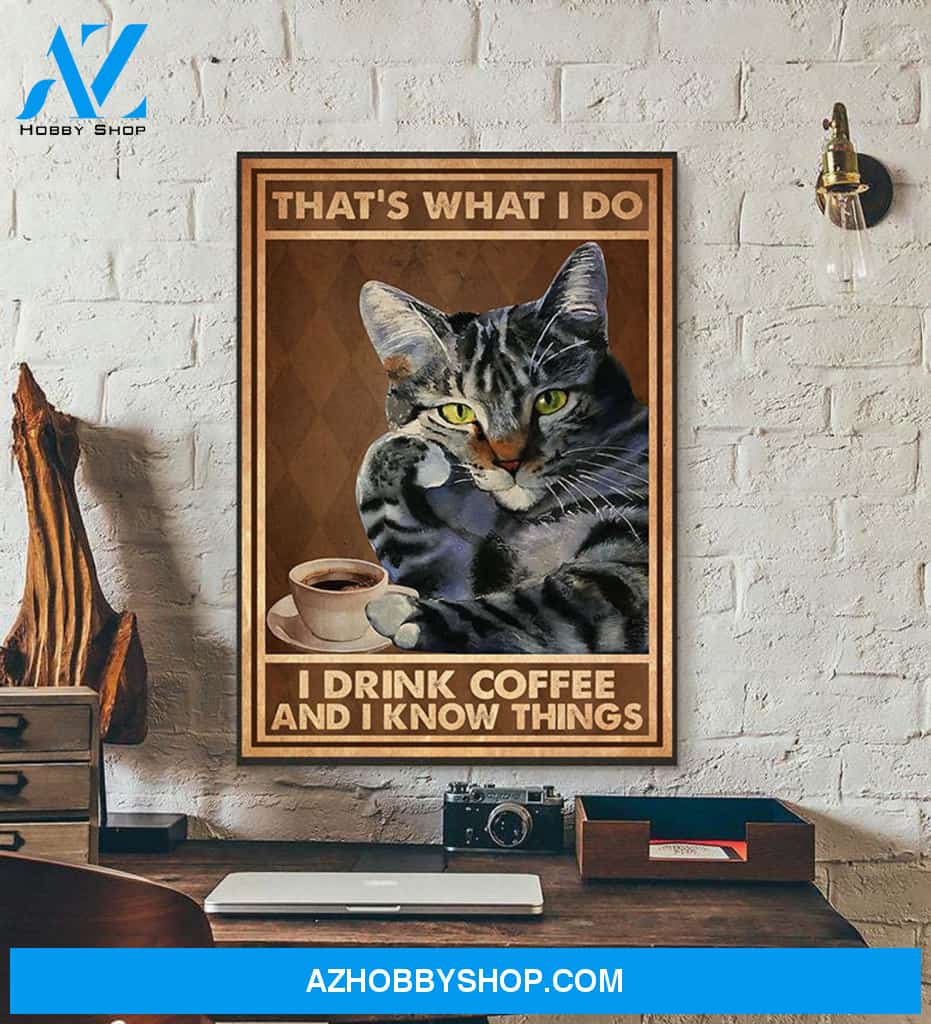 That’S What I Do I Drink Coffee And I Know Things Cat Drinks Coffee Lazy Cat Canvas And Poster, Wall Decor Visual Art
