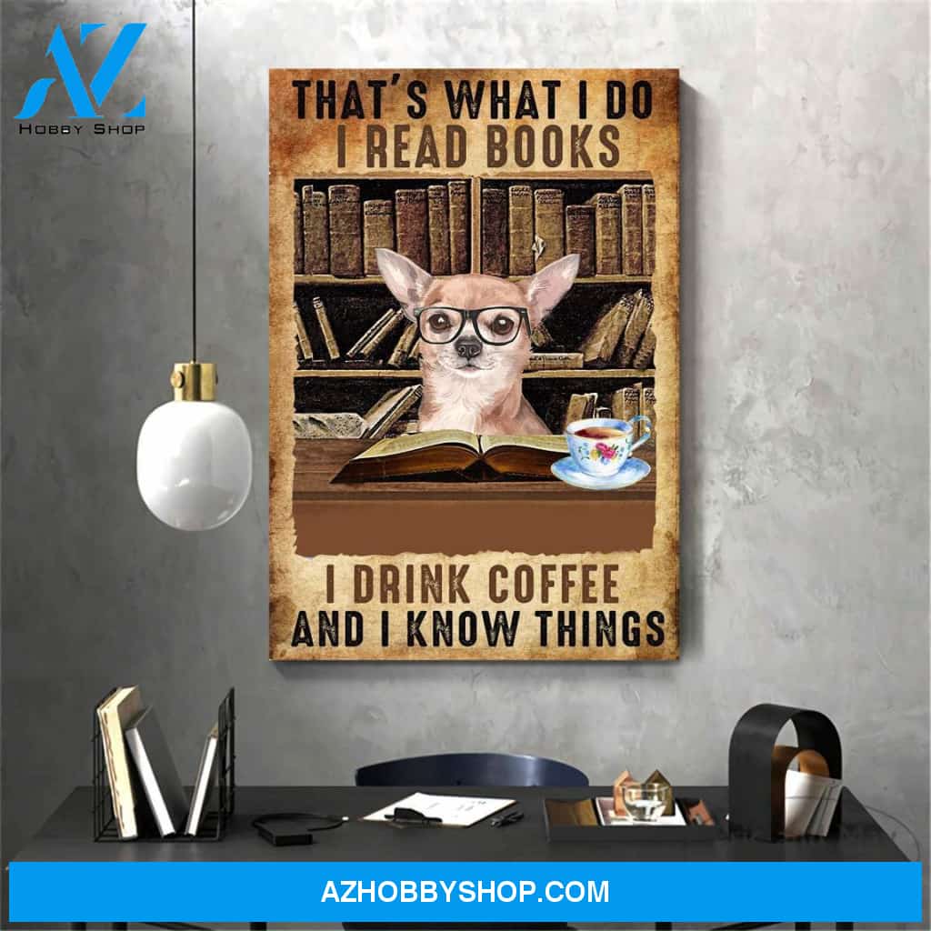 That's What I Do I Read Books, I Drink Coffee And I Know Things, Chihuahua Dog And Book Canvas And Poster, Wall Decor Visual Art, Halloween Gift, Happy Halloween