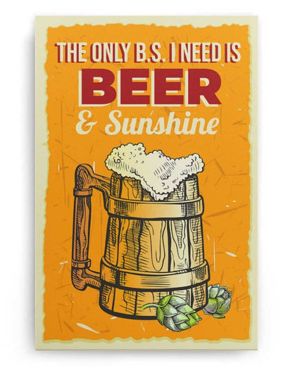 The Only B.S I Need Is Beer and Sunshine - National Beer's Day - Poster/Canvas - Gift For Him, Gift For Husband
