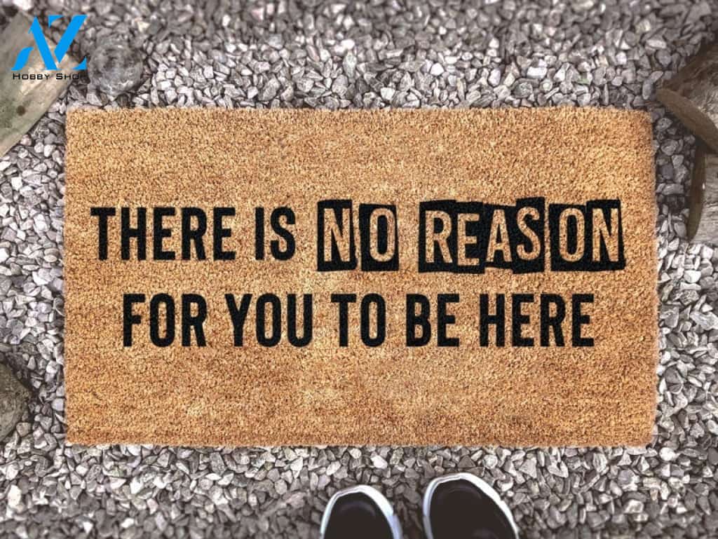 There Is No Reason For You To Be Here Quotes Funny Doormat Welcome Mat House Warming Gift Home Decor Funny Doormat Gift Idea