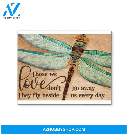 Those We Love Dont Go Away They Fly Beside Us Everyday Dragonfly Poster Canvas