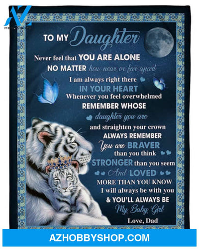 Tiger To My Daughter Never Feel That You Are Alone Blanket Gift For Daughter From Dad 