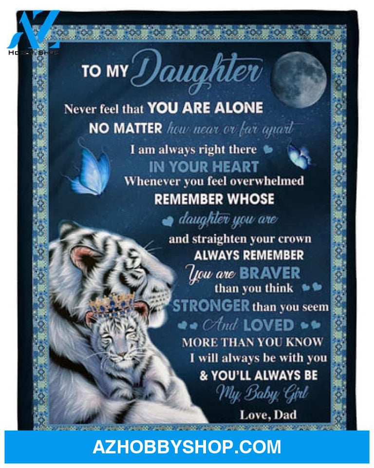 Tiger To My Daughter Never Feel That You Are Alone Blanket Gift For Daughter From Dad 