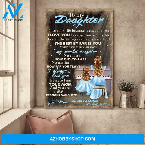 To daughter - Mom and daughter playing piano - I love my life because it gave me you - Family Portrait Canvas Prints, Wall Art