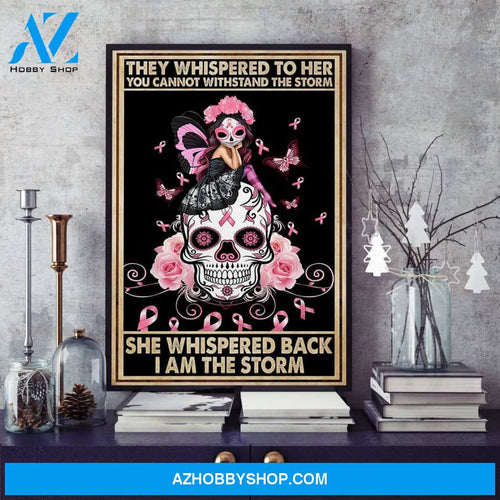 Breast Cancer Awareness Poster, They Whispered To Her You Can't With Stand The Storm She Whispered Back I Am The Storm Canvas And Poster, Wall Decor Visual Art